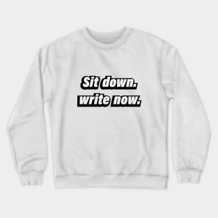 Sit  down write now - fun quote Crewneck Sweatshirt